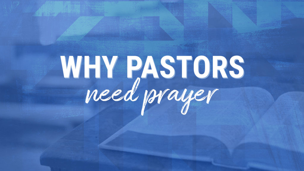 Why Pastors Need Prayer