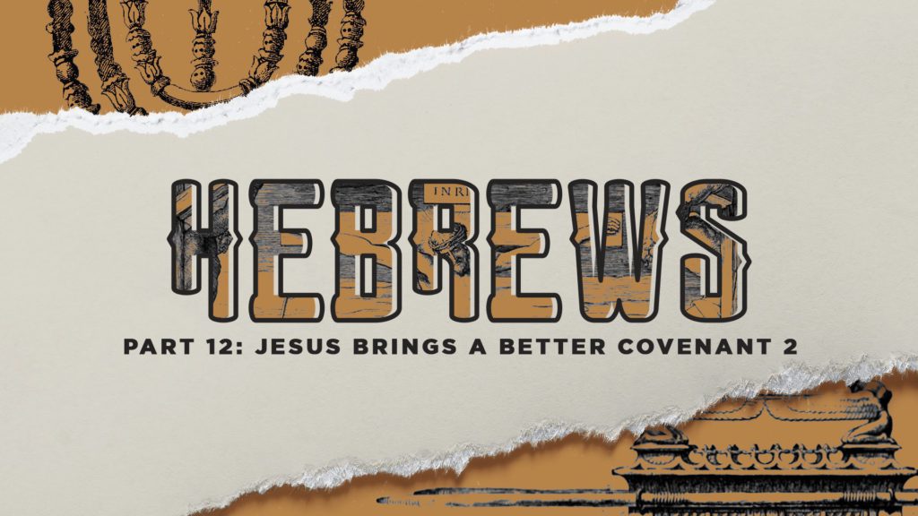 JESUS BRINGS THE BETTER COVENANT: HEBREWS PART 11B