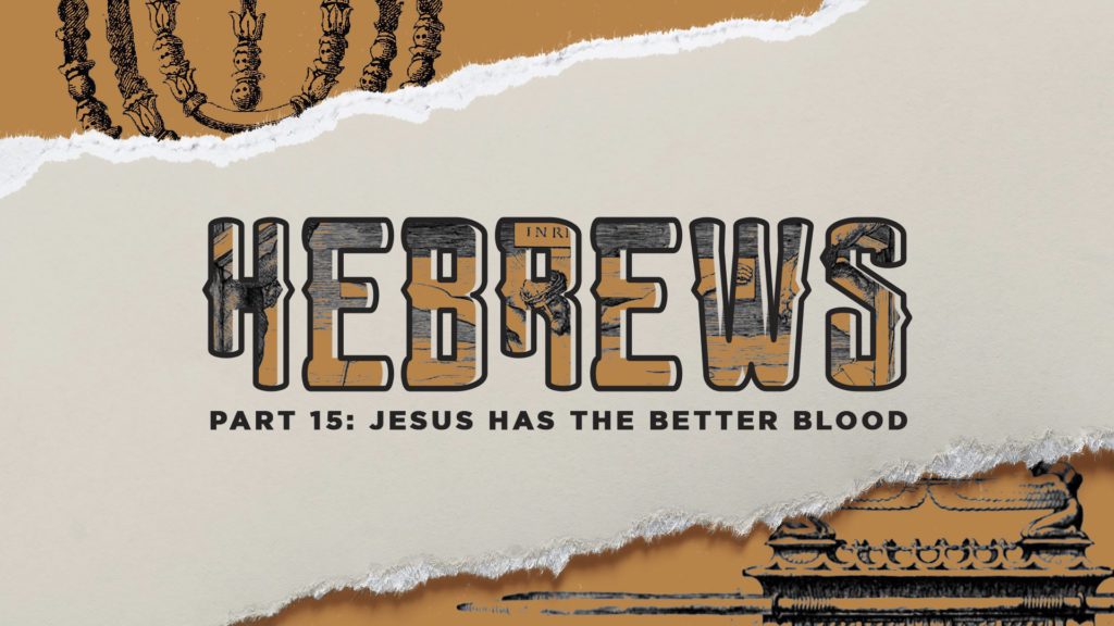 JESUS HAS THE BETTER BLOOD: HEBREWS PART 13