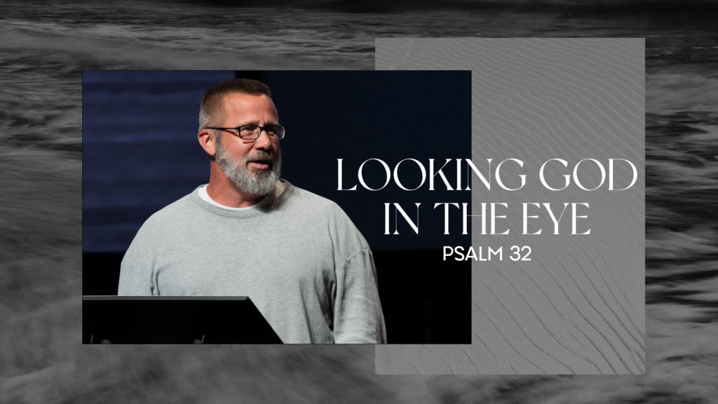 Looking God in the Eye: Psalm 32