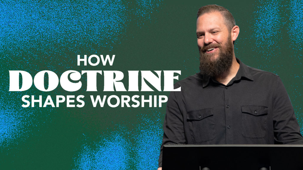 Doctrine: How Doctrine Shapes Worship
