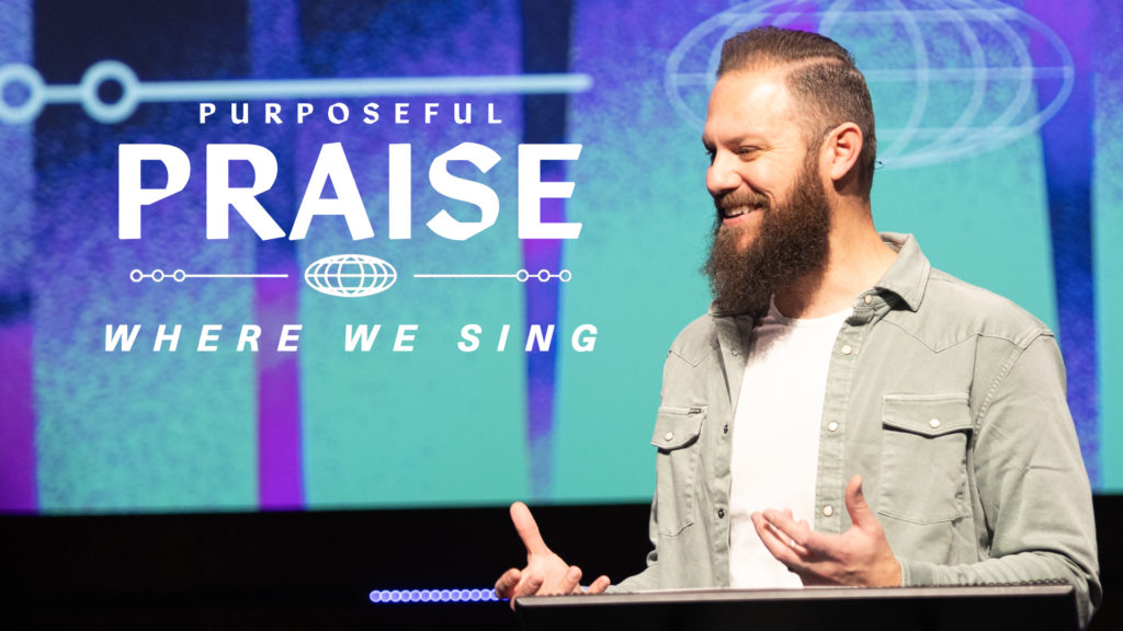 Purposeful Praise: Where We Sing