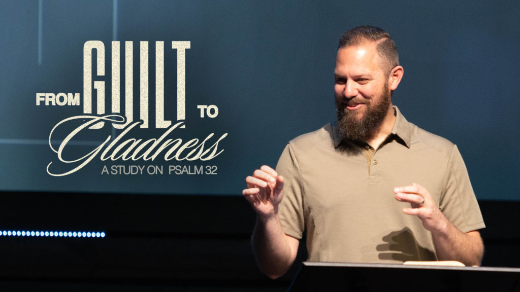 From Guilt to Gladness | Psalm 32